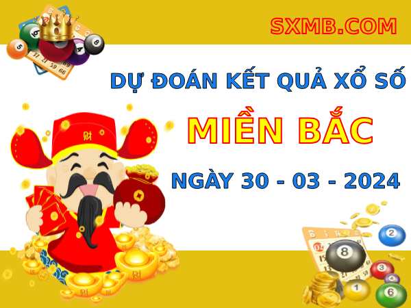 Dự đoán XSMB ngày 30/3/2024 thống kê xổ số miền Bắc thứ 7 hôm nay